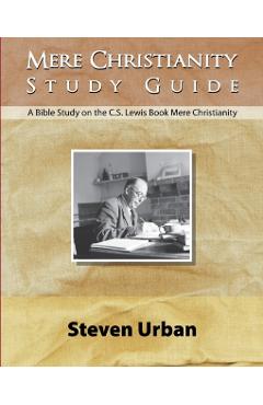 Mere Christianity Study Guide: A Bible Study on the C.S. Lewis Book Mere Christianity - Steven Urban