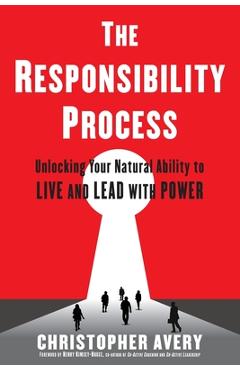 The Responsibility Process: Unlocking Your Natural Ability to Live and Lead with Power - Christopher Avery