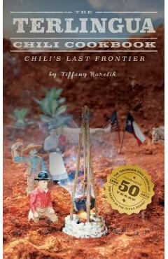 The Terlingua Chili Cookbook: Chili\'s Last Frontier - Tiffany Harelik