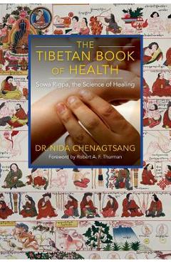 The Tibetan Book of Health: Sowa Rigpa, the Science of Healing - Nida Chenagtsang