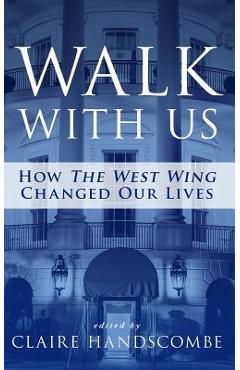Walk With Us: How The West Wing Changed Our Lives - Claire Handscombe