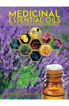 Medicinal Essential Oils: The Science and Practice of Evidence-Based Essential Oil Therapy - Scott A. Johnson