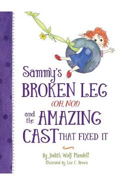 Sammy\'s Broken Leg (Oh, No!) and the Amazing Cast That Fixed It - Judith Wolf Mandell