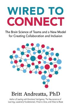 Wired to Connect: The Brain Science of Teams and a New Model for Creating Collaboration and Inclusion - Britt Andreatta