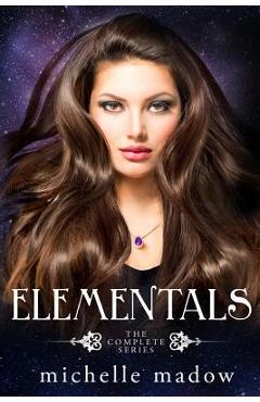 Elementals: The Complete Series - Michelle Madow
