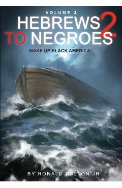 Hebrews to Negroes 2 Volume 3: Wake Up Black America - Ronald Dalton Jr