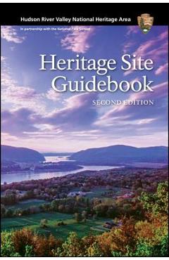 Hudson River Valley National Heritage Area: Heritage Site Guidebook, Second Edition -