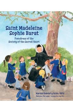 Saint Madeleine Sophie: Foundress of the Society of the Sacred Heart - Marian Gabriel Y. Gal�n