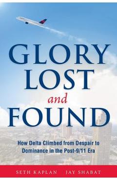 Glory Lost and Found: How Delta Climbed from Despair to Dominance in the Post-9/11 Era - Seth Kaplan