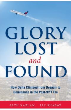 Glory Lost and Found: How Delta Climbed from Despair to Dominance in the Post-9/11 Era - Seth Kaplan
