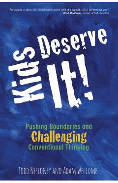 Kids Deserve It! Pushing Boundaries and Challenging Conventional Thinking - Todd Nesloney