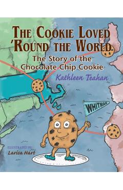 The Cookie Loved 'Round the World: The Story of the Chocolate Chip Cookie - Kathleen Teahan