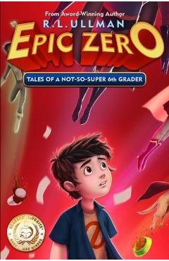 Epic Zero: Tales of a Not-So-Super 6th Grader - R. L. Ullman