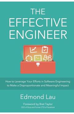 The Effective Engineer: How to Leverage Your Efforts In Software Engineering to Make a Disproportionate and Meaningful Impact - Bret Taylor