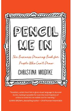 Pencil Me in: The Business Drawing Book for People Who Can't Draw - Christina R. Wodtke