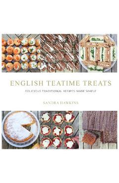 English Teatime Treats: Delicious Traditional Recipes Made Simple - Sandra Hawkins