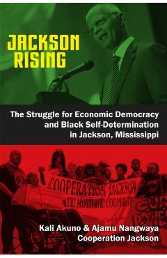 Jackson Rising: The Struggle for Economic Democracy and Black Self-Determination in Jackson, Mississippi