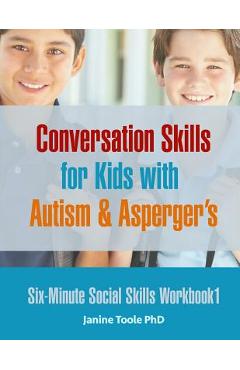 Six-Minute Social Skills Workbook 1: Conversation Skills for Kids with Autism & Asperger\'s - Janine Toole Phd