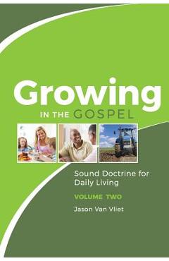 Growing in the Gospel: Sound Doctrine for Daily Living (Volume 2) - Jason Van Vliet