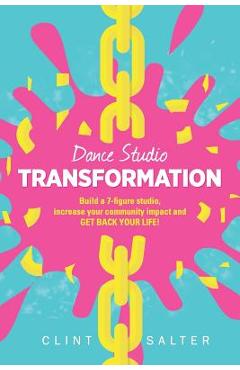 Dance Studio TRANSFORMATION: Build a 7-figure studio, increase your community impact and GET BACK YOUR LIFE! - Clint Salter