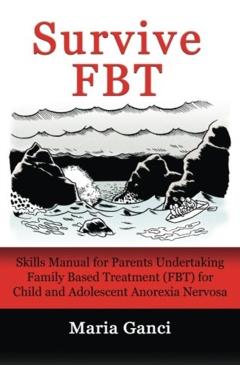 Survive Fbt: Skills Manual for Parents Undertaking Family Based Treatment (Fbt) for Child and Adolescent Anorexia Nervosa - Maria Ganci