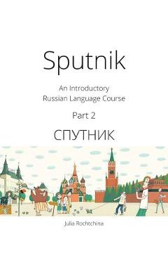 Sputnik: An Introductory Russian Language Course, Part 2 - Julia Rochtchina