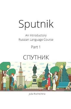 Sputnik: An Introductory Russian Language Course, Part I - Julia Rochtchina