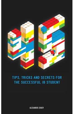 45 Tips, Tricks, and Secrets for the Successful International Baccalaureate [IB] Student - Alexander Zouev