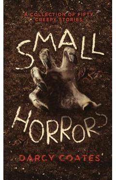 Small Horrors: A Collection of Fifty Creepy Stories - Darcy Coates