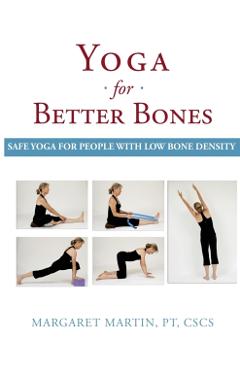 Yoga for Better Bones: Safe Yoga for People with Osteoporosis - Margaret Martin
