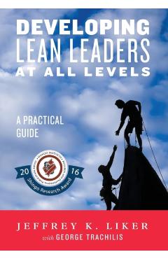 Developing Lean Leaders at All Levels: A Practical Guide - Jeffrey K. Liker