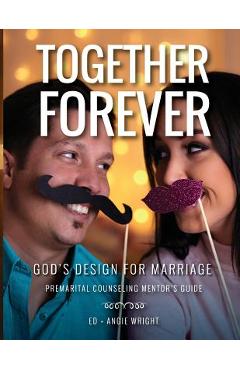 Together Forever God\'s Design for Marriage: Premarital Counseling Mentor\'s Guide - Ed Wright