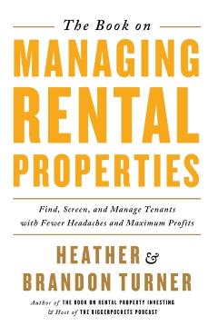 The Book on Managing Rental Properties: A Proven System for Finding, Screening, and Managing Tenants with Fewer Headaches and Maximum Profits - Brandon Turner