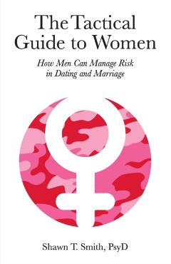 The Tactical Guide to Women: How Men Can Manage Risk in Dating and Marriage - Shawn T. Smith