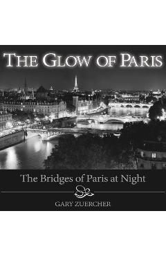 The Glow of Paris: The Bridges of Paris at Night - Gary Zuercher