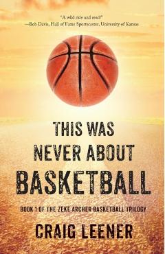 This Was Never About Basketball - Craig Leener