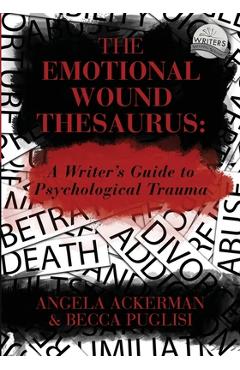 The Emotional Wound Thesaurus: A Writer\'s Guide to Psychological Trauma - Angela Ackerman
