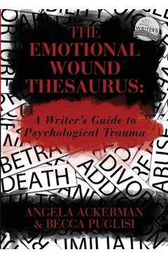 The Emotional Wound Thesaurus: A Writer\'s Guide to Psychological Trauma - Angela Ackerman