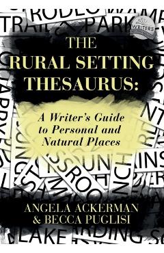 The Rural Setting Thesaurus: A Writer's Guide to Personal and Natural Places - Becca Puglisi
