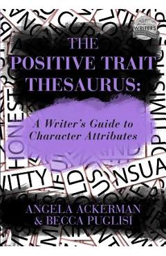 The Positive Trait Thesaurus: A Writer's Guide to Character Attributes - Becca Puglisi