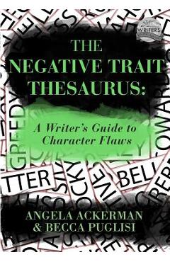 The Negative Trait Thesaurus: A Writer\'s Guide to Character Flaws - Becca Puglisi