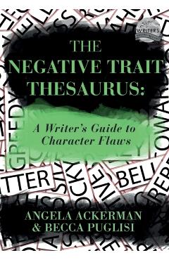 The Negative Trait Thesaurus: A Writer's Guide to Character Flaws - Becca Puglisi