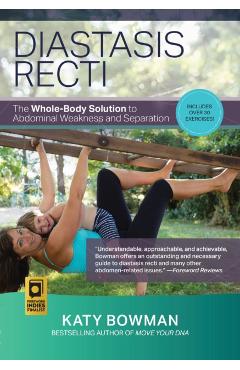 Diastasis Recti: The Whole-Body Solution to Abdominal Weakness and Separation - Katy Bowman