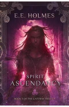 Spirit Ascendancy: Book 3 of The Gateway Trilogy - E. E. Holmes