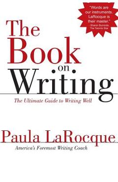 The Book on Writing: The Ultimate Guide to Writing Well - Paula Larocque
