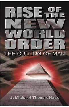 Rise of the New World Order: The Culling of Man - J. Micah\'el Thomas Hays
