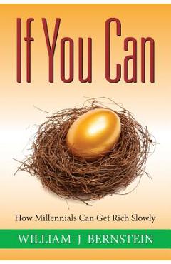 If You Can: How Millennials Can Get Rich Slowly - William J. Bernstein