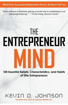 The Entrepreneur Mind: 100 Essential Beliefs, Characteristics, and Habits of Elite Entrepreneurs - Kevin D. Johnson
