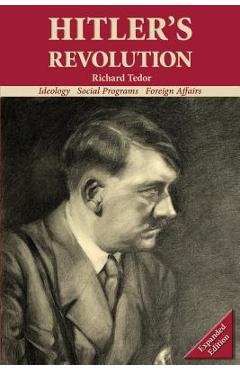 Hitler\'s Revolution: Ideology, Social Programs, Foreign Affairs - Tedor Richard