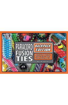 Paracord Fusion Ties--Backpack Edition: Bushcrafts, Bracelets, Baskets, Knots, Fobs, Wraps, & Storage Ties - J. D. Lenzen